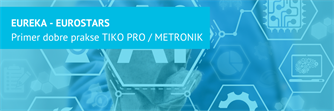 Primer dobre prakse Tiko pro/Metronik - EUROSTARS 3 / EUREKA